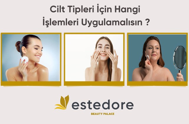 Cilt Tipleri İçin Hangi İşlemler ve Ürünler Kullanılır ?