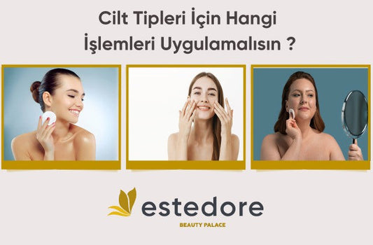 Cilt Tipleri İçin Hangi İşlemler ve Ürünler Kullanılır ?